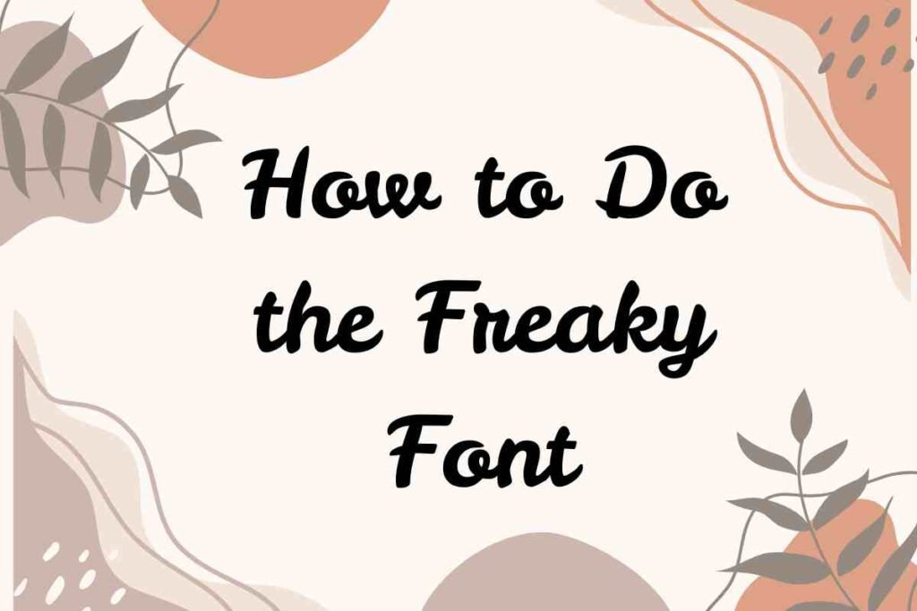 How to Do the Freaky Font​