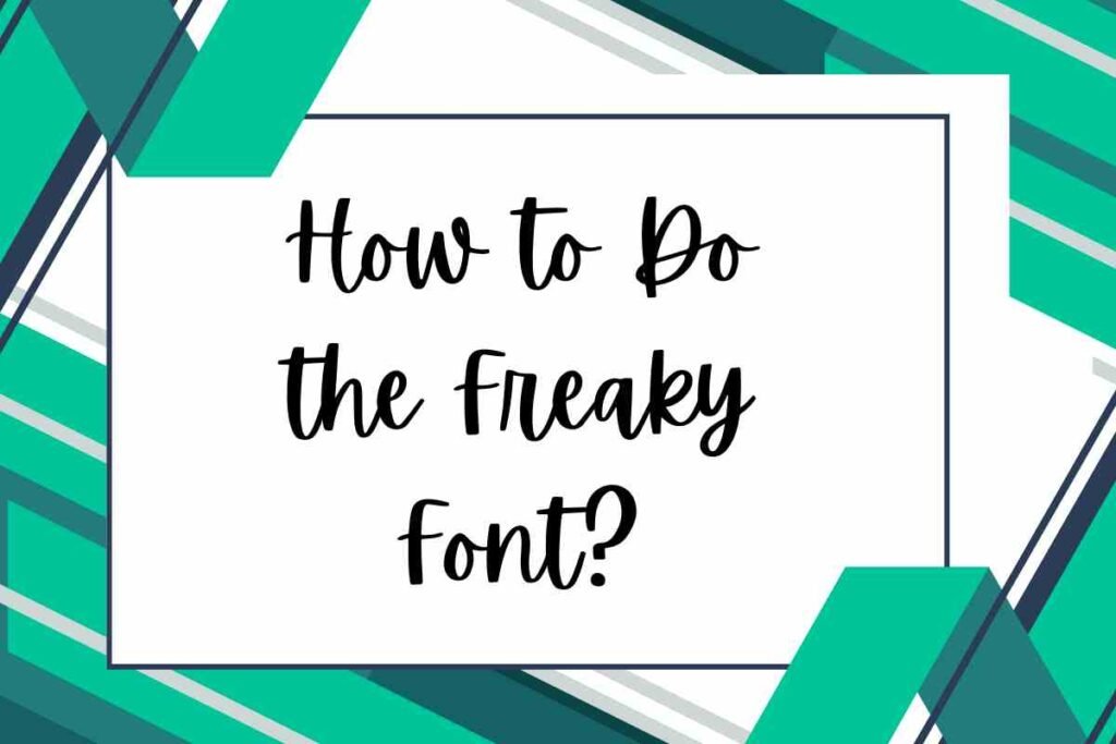 How to Do the Freaky Font​